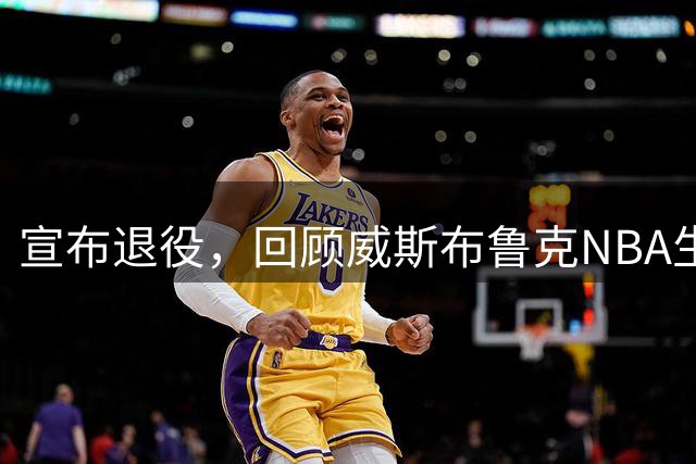 宣布退役，回顾威斯布鲁克NBA生涯5大精彩，詹姆斯杜兰特也没做到