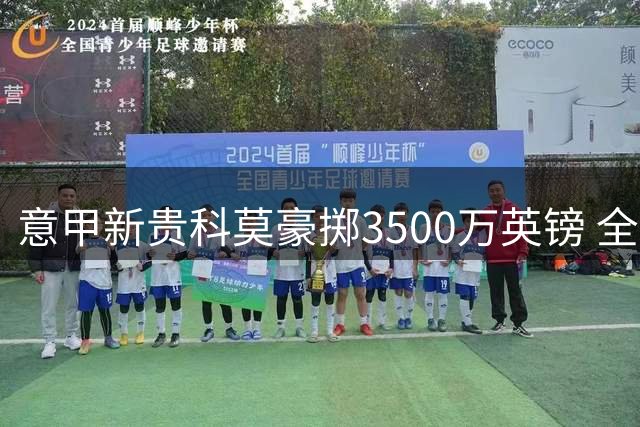 意甲新贵科莫豪掷3500万英镑 全力追逐切尔西后防大将查洛巴